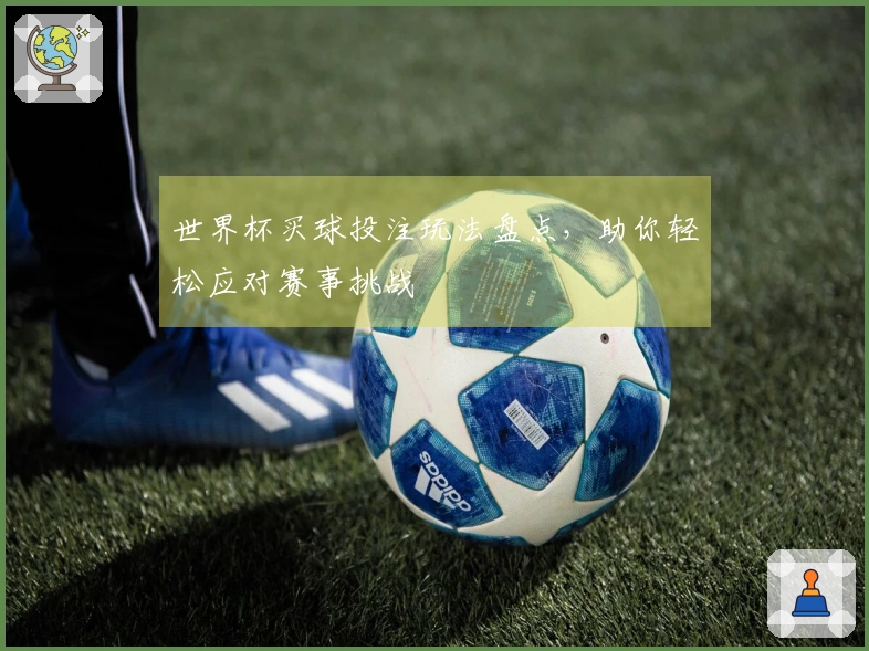 世界杯买球投注玩法盘点，助你轻松应对赛事挑战