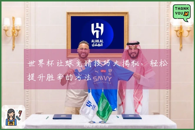 世界杯让球竞猜技巧大揭秘，轻松提升胜率的方法